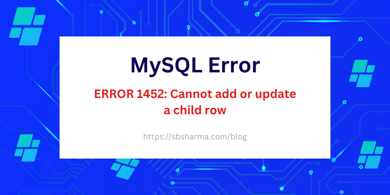 error 1452: cannot add or update a child row - MySQL Error